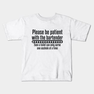 Please be patient with the bartender Even a toilet can only serve one asshole at a time Kids T-Shirt